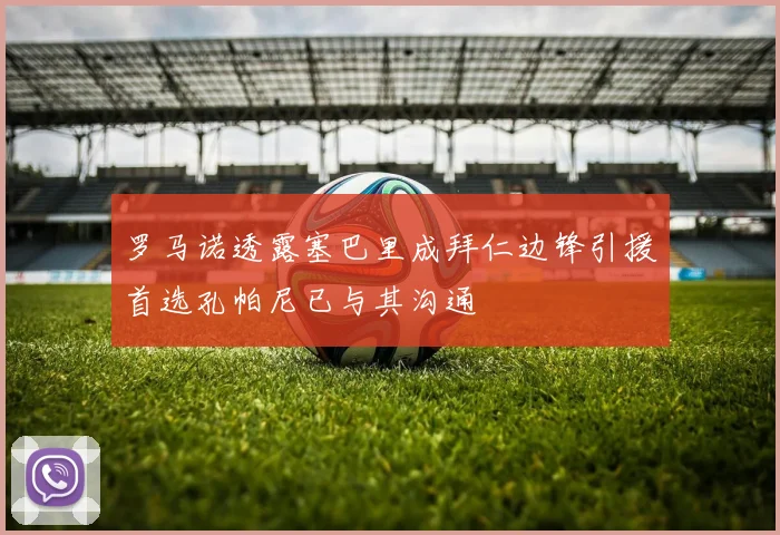 罗马诺透露塞巴里成拜仁边锋引援首选孔帕尼已与其沟通